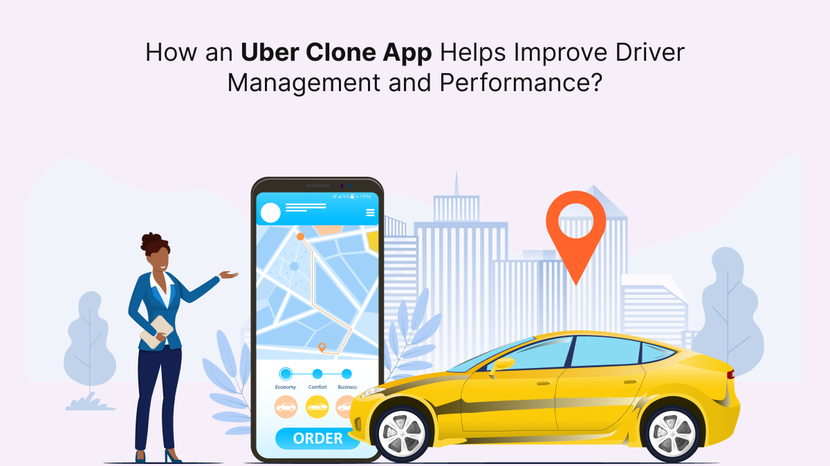 How an Uber Clone App Helps Improve Driver Management and...